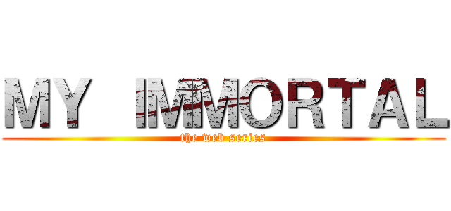 ＭＹ ＩＭＭＯＲＴＡＬ (the web series)