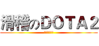 滑稽のＤＯＴＡ２ (滑天下之大稽)