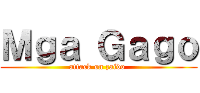 Ｍｇａ Ｇａｇｏ (attack on zaido )