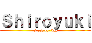 Ｓｈｉｒｏｙｕｋｉ (attack on titan)