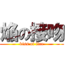 焔の接吻 (kiss of fire)
