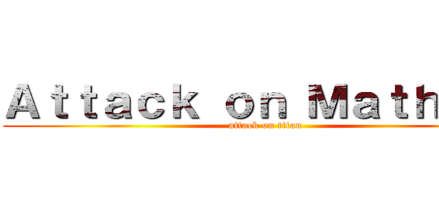 Ａｔｔａｃｋ ｏｎ Ｍａｔｈｉａｓ (attack on titan)