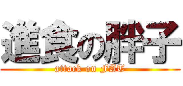 進食の胖子 (attack on FAT)