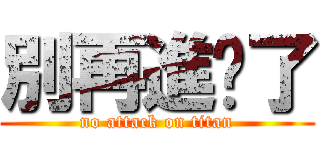 別再進擊了 (no attack on titan)