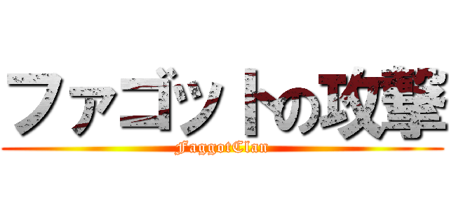 ファゴットの攻撃 (FaggotClan)