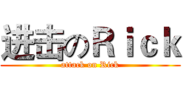 进击のＲｉｃｋ (attack on Rick)