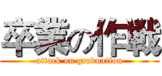 卒業の作戦 (attack on graduation)