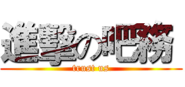 進擊の吧務  (trust us)