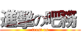 進擊の吧務  (trust us)