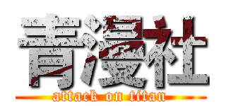 青漫社 (attack on titan)