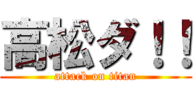 高松ダ！！ (attack on titan)
