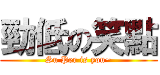 勁低の笑點 (Su Per is you~)