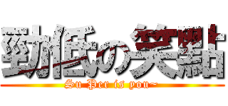 勁低の笑點 (Su Per is you~)