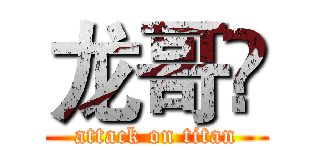 龙哥🔥 (attack on titan)