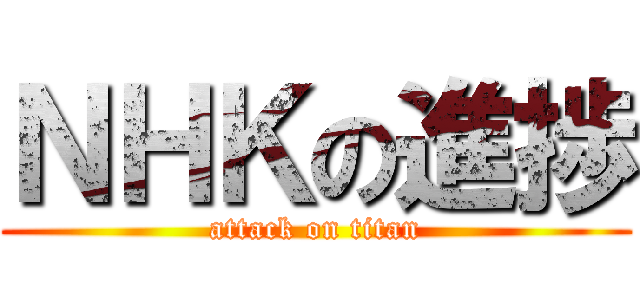ＮＨＫの進捗 (attack on titan)