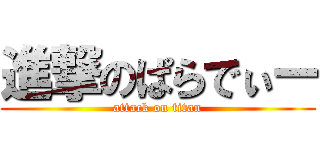進撃のぱらでぃー (attack on titan)