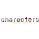 ｃｈａｒａｃｔｅｒｓ ()