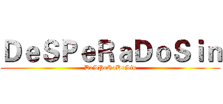 ＤｅＳＰｅＲａＤｏＳｉｎ (DeSPeRaDoSin)