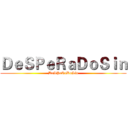 ＤｅＳＰｅＲａＤｏＳｉｎ (DeSPeRaDoSin)
