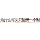 为什么每天只能玩一小时游戏 (Because BUG)