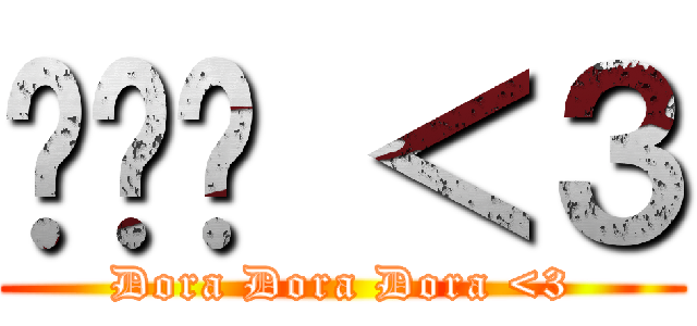 菈菈菈 ＜３ (Dora Dora Dora <3)