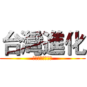 台灣進化 (從淨化台北開始！)