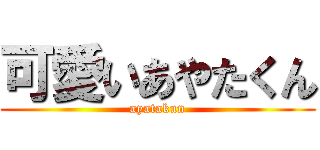 可愛いあやたくん (ayatakun)