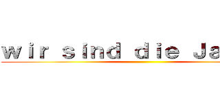 ｗｉｒ ｓｉｎｄ ｄｉｅ Ｊａｇｅｅｒ ()