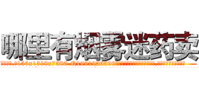 哪里有烟雾迷药卖 (哪里有烟雾迷药卖【电.话156x1318x7580-Q1991936399鑫宏药业】我们做的是长期生意,靠的是老客户长期支持
参考消息网2月20日报道 韩媒称，“剩女多、离婚率高的城市，房价一定会上涨。”这是中国经济学家金岩石2016年12月参加在上海举行的房地产相关论坛时说的话。
)