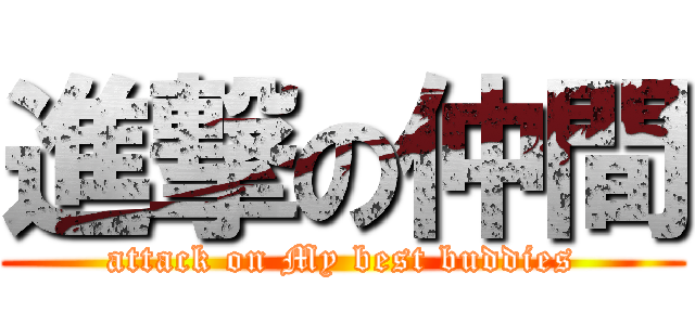 進撃の仲間 (attack on My best buddies)