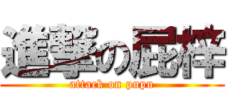 進撃の屁梓 (attack on pupu)