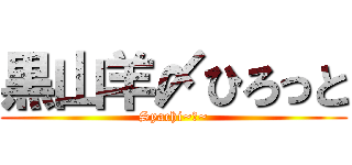 黒山羊〆ひろっと (Syachi~鯱~)