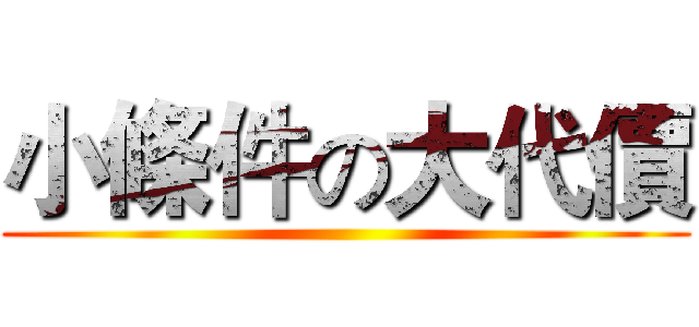 小條件の大代價 ()
