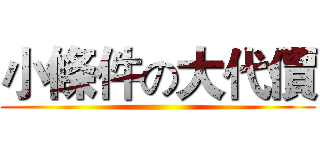 小條件の大代價 ()