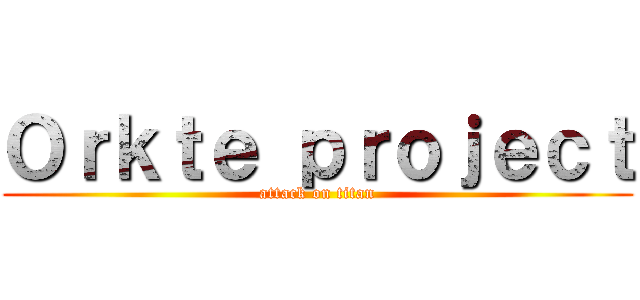 Ｏｒｋｔｅ ｐｒｏｊｅｃｔ (attack on titan)