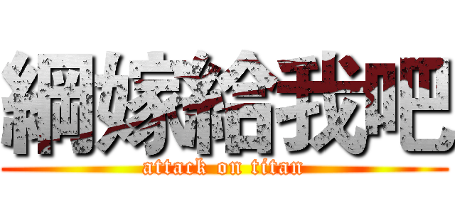 綱嫁給我吧 (attack on titan)