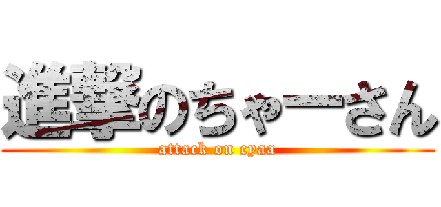 進撃のちゃーさん (attack on cyaa)