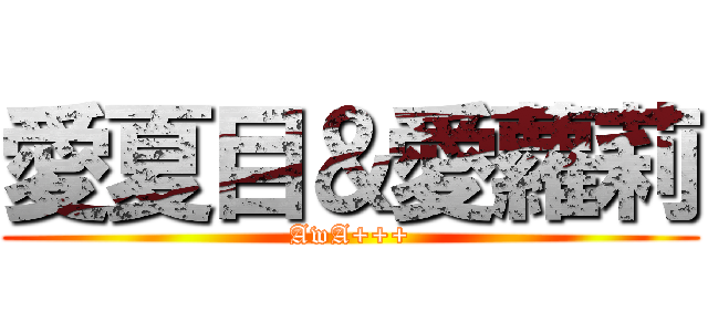 愛夏目＆愛蘿莉 (AwA+++)