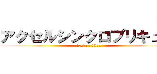 アクセルシンクロプリキュア (attack on titan)
