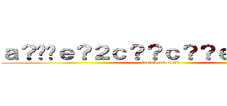 ａ？��ｅ？２ｃ？？ｃ？？ｅ？？ｃ？Ｒ (attack on titan)