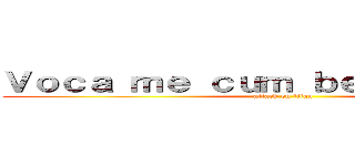 Ｖｏｃａ ｍｅ ｃｕｍ ｂｅｎｅｄｉｃｔｕｓ (attack on titan)