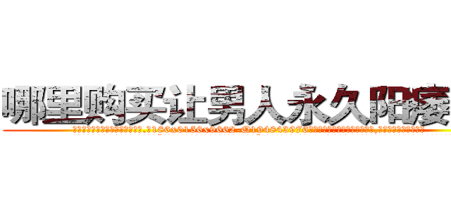 哪里购买让男人永久阳痿的药 (哪里购买让男人永久阳痿的药【电.话186x0156x9662-Q194843976林氏药业】我们做的是长期生意,靠的是老客户长期支持
参考消息网2月20日报道 韩媒称，“剩女多、离婚率高的城市，房价一定会上涨。”这是中国经济学家金岩石2016年12月参加在上海举行的房地产相关论坛时说的话。
)