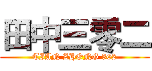 田中三零二 (TIAN ZHONG 302)