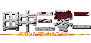 田中三零二 (TIAN ZHONG 302)