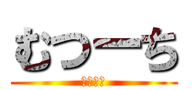 むつーち (どーも！)