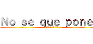 Ｎｏ ｓｅ ｑｕｅ ｐｏｎｅｒ  (RUTTBEL)