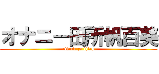 オナニー田所帆百美 (attack on titan)