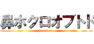 鼻ホクロオブトド (hanakuso)