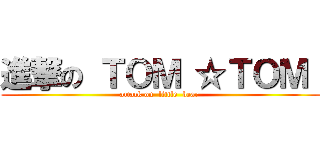 進撃の ＴＯＭ ☆ＴＯＭ  (attack on  little  bear )