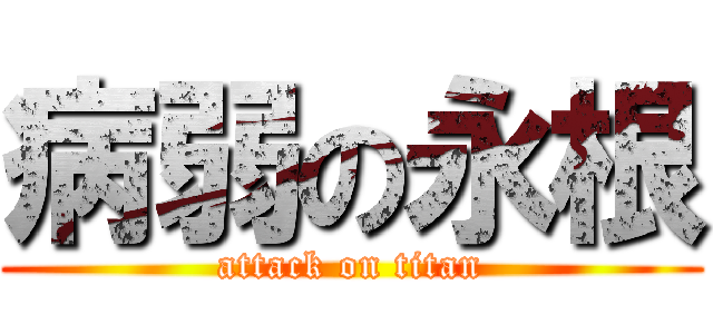 病弱の永根 (attack on titan)